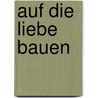 Auf die Liebe bauen door Odilo Lechner