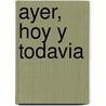 Ayer, Hoy y Todavia door Maria Esther de Miguel