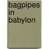Bagpipes in Babylon by Glencairn Balfour Paul