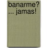 Banarme? ... Jamas! by Vivianna Garofoli