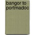 Bangor To Portmadoc