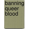 Banning Queer Blood door Jeffrey A. Bennett