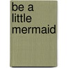Be A Little Mermaid door Caroline Repchuck