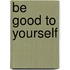 Be Good To Yourself