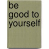 Be Good To Yourself door S.M. Henriques