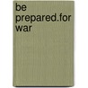 Be Prepared.for War by Aaron Moreau