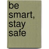Be Smart, Stay Safe by Louise Spillsbury