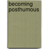 Becoming Posthumous door Jeremy Tambling