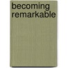 Becoming Remarkable door Harriet Schock