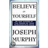 Believe in Yourself door Dr Joseph Murphy