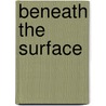 Beneath the Surface door Scott C. Carr