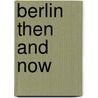 Berlin Then And Now door Tony Le Tissier