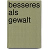 Besseres als Gewalt by Dieter Becker