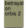 Betrayal on Orbis 2 door P.J. Haarsma