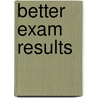 Better Exam Results door Samuel.A. Malone