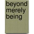 Beyond Merely Being