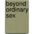 Beyond Ordinary Sex