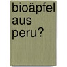 Bioäpfel aus Peru? door Katrin Schüppel