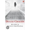 Blanca vuela manana by Dulce Chacon