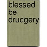 Blessed Be Drudgery door William Channing Gannett