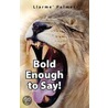Bold Enough To Say! door Llarme' Palmer