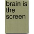 Brain Is the Screen