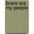 Brave Are My People