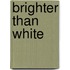 Brighter Than White