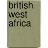 British West Africa door Augustus Ferryman Mockler-Ferryman