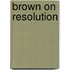 Brown On Resolution
