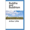 Buddha And Buddhism door Arthur Lillie