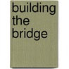 Building the Bridge door Edwin Gregson