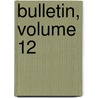 Bulletin, Volume 12 door Onbekend