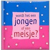 Wordt het een jongen of een meisje? door P. Koot