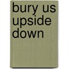Bury Us Upside Down by Rick Newman
