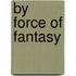 By Force of Fantasy