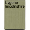 Bygone Lincolnshire door Onbekend