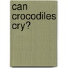Can Crocodiles Cry? by Daily Mail