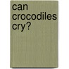 Can Crocodiles Cry? door Daily Mail