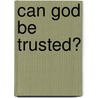 Can God Be Trusted? by Thomas D. Williams