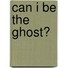 Can I Be The Ghost? door Onbekend