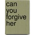 Can You Forgive Her
