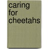 Caring For Cheetahs door Rosanna Hansen