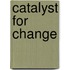 Catalyst For Change