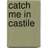 Catch Me In Castile by Kimberley Troutte