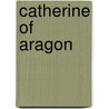 Catherine Of Aragon door Alison Prince