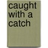 Caught with a Catch