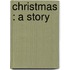 Christmas : A Story