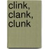 Clink, Clank, Clunk