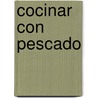 Cocinar Con Pescado by Edimat Libros